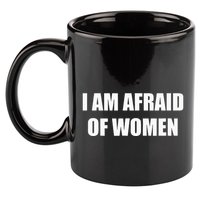 I Am Afraid Of Women 11oz C Handle Ceramic Mug