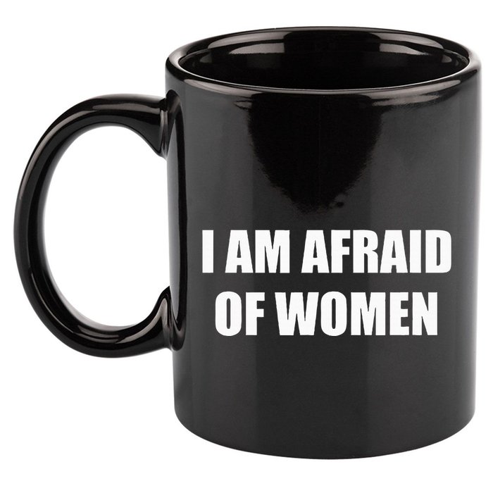 I Am Afraid Of Women 11oz C Handle Ceramic Mug