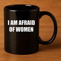 I Am Afraid Of Women 11oz C Handle Ceramic Mug