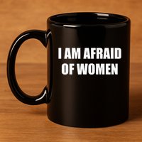 I Am Afraid Of Women 11oz C Handle Ceramic Mug