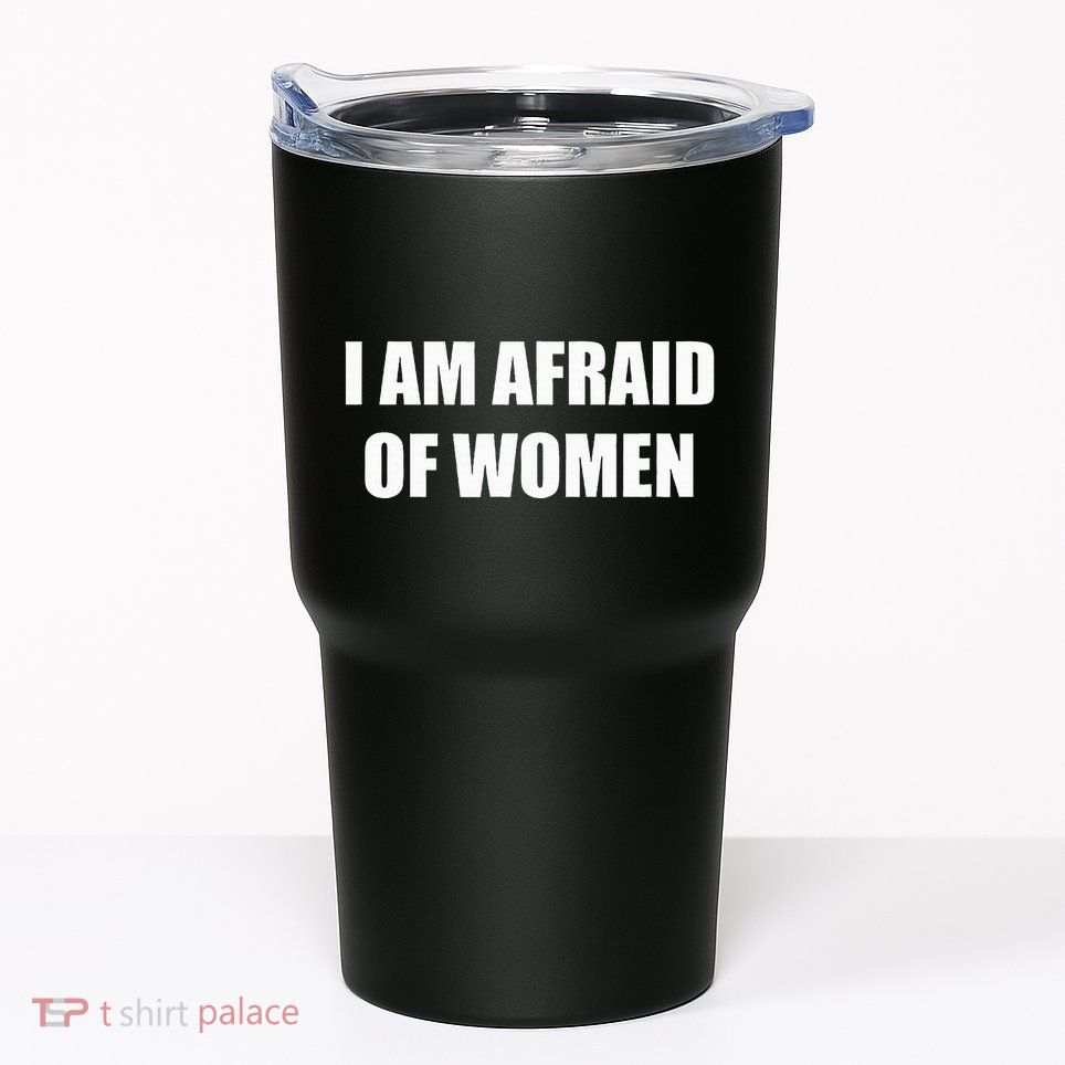 I Am Afraid Of Women Tumbler