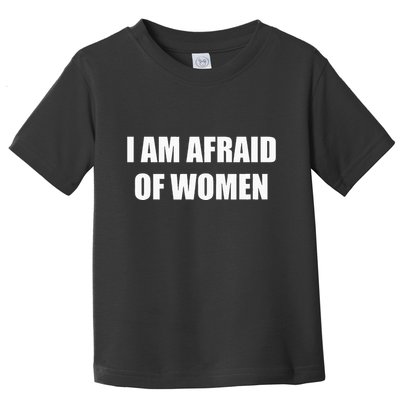 I Am Afraid Of Women Toddler T-Shirt
