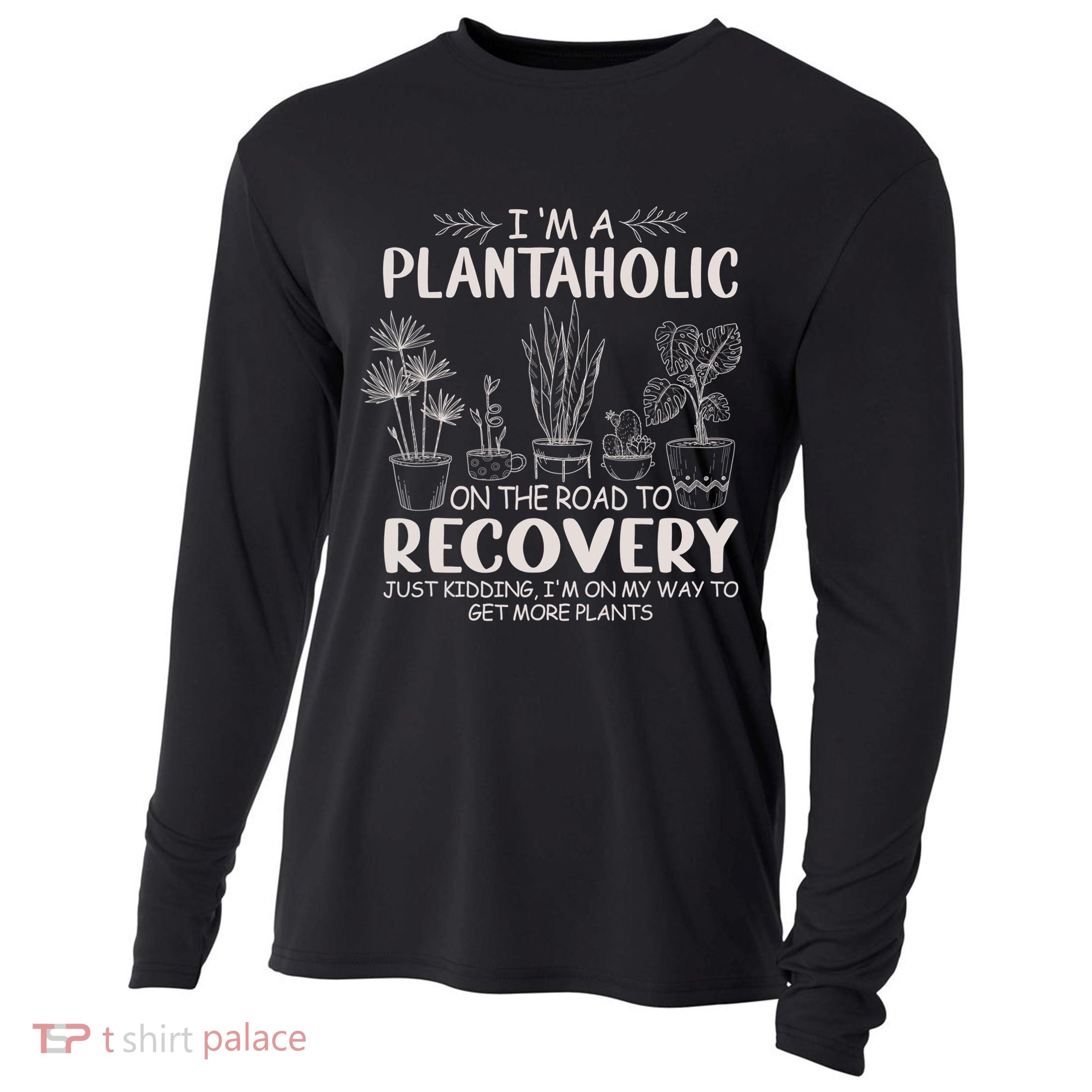 I Am A Plantaholic On The Road To Recovery Funny Plant Lover Cooling Performance Long Sleeve Crew