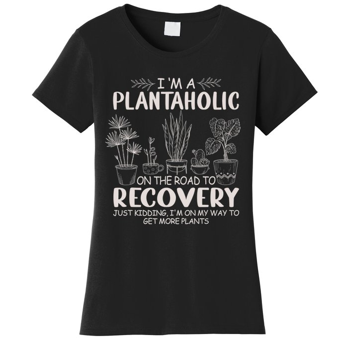 I Am A Plantaholic On The Road To Recovery Funny Plant Lover Women's T-Shirt