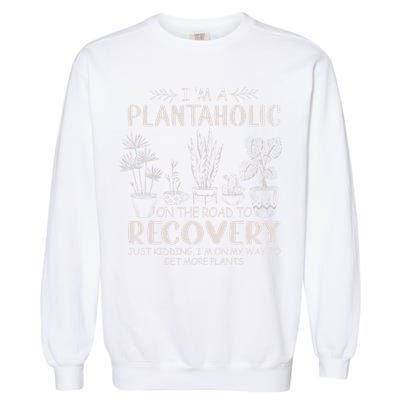 I Am A Plantaholic On The Road To Recovery Funny Plant Lover Garment-Dyed Sweatshirt