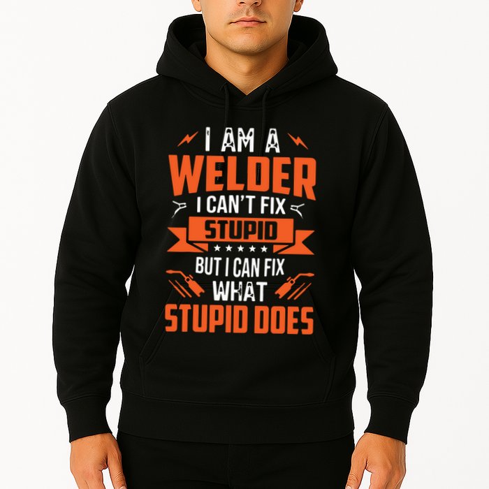 I Am A Welder I Can't Fix Stupid But I Can Fix What Stupid Hoodie