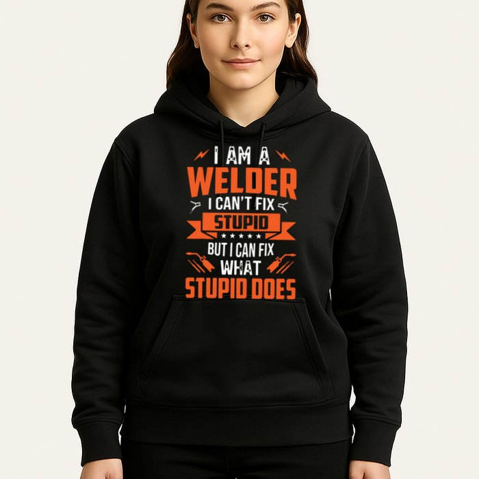 I Am A Welder I Can't Fix Stupid But I Can Fix What Stupid Hoodie
