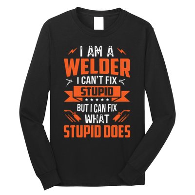 I Am A Welder I Can't Fix Stupid But I Can Fix What Stupid Long Sleeve Shirt