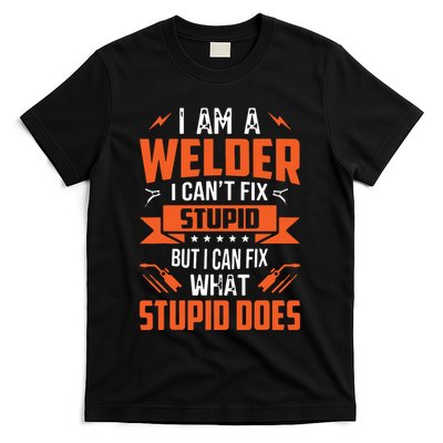 I Am A Welder I Can't Fix Stupid But I Can Fix What Stupid T-Shirt