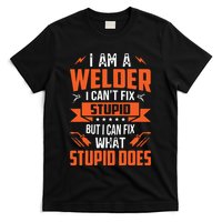 I Am A Welder I Can't Fix Stupid But I Can Fix What Stupid T-Shirt