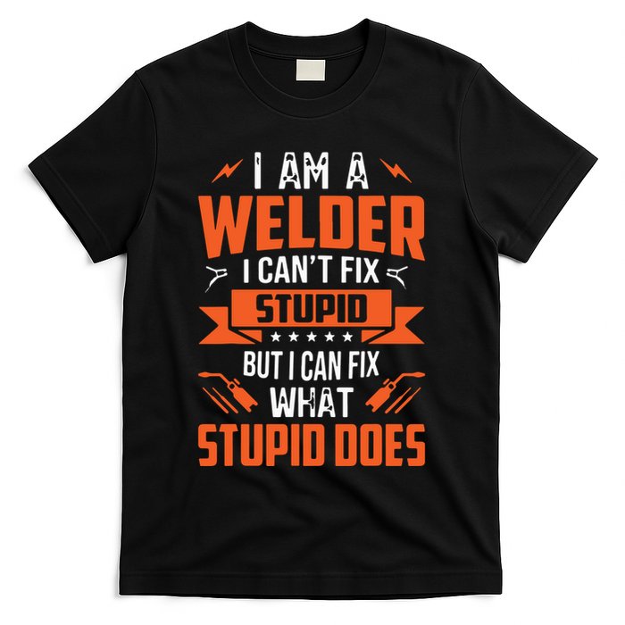 I Am A Welder I Can't Fix Stupid But I Can Fix What Stupid T-Shirt