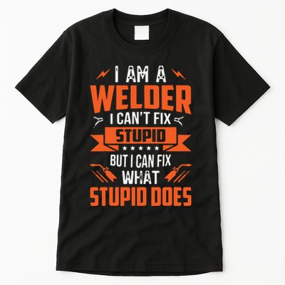 I Am A Welder I Can't Fix Stupid But I Can Fix What Stupid Tall T-Shirt