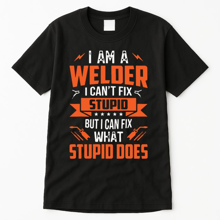 I Am A Welder I Can't Fix Stupid But I Can Fix What Stupid Tall T-Shirt