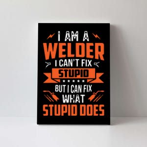 I Am A Welder I Can't Fix Stupid But I Can Fix What Stupid Canvas