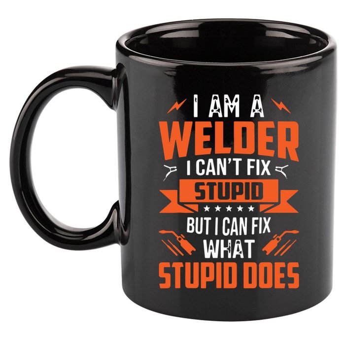 I Am A Welder I Can't Fix Stupid But I Can Fix What Stupid 11oz C Handle Ceramic Mug