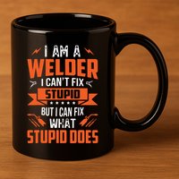 I Am A Welder I Can't Fix Stupid But I Can Fix What Stupid 11oz C Handle Ceramic Mug