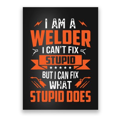 I Am A Welder I Can't Fix Stupid But I Can Fix What Stupid Poster