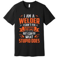I Am A Welder I Can't Fix Stupid But I Can Fix What Stupid Premium T-Shirt