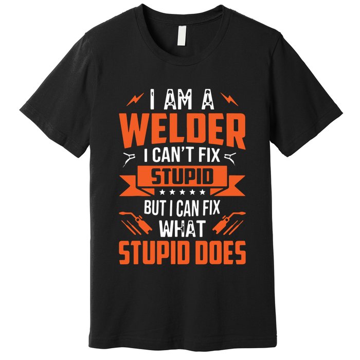 I Am A Welder I Can't Fix Stupid But I Can Fix What Stupid Premium T-Shirt