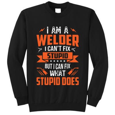 I Am A Welder I Can't Fix Stupid But I Can Fix What Stupid Tall Sweatshirt