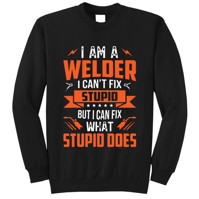 I Am A Welder I Can't Fix Stupid But I Can Fix What Stupid Tall Sweatshirt