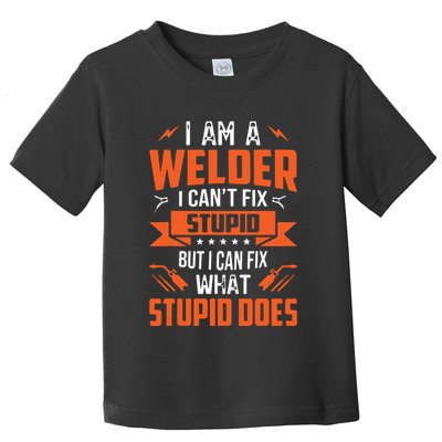 I Am A Welder I Can't Fix Stupid But I Can Fix What Stupid Toddler T-Shirt