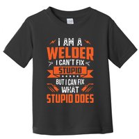 I Am A Welder I Can't Fix Stupid But I Can Fix What Stupid Toddler T-Shirt