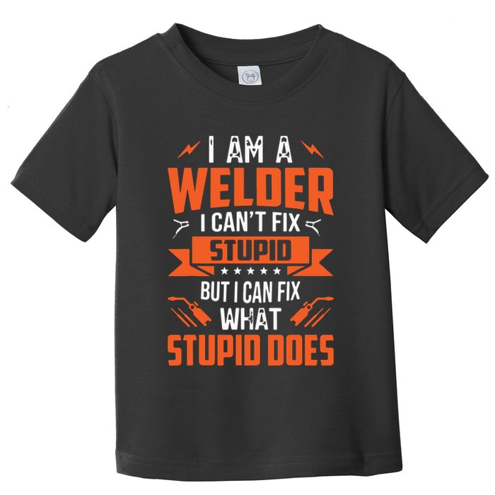 I Am A Welder I Can't Fix Stupid But I Can Fix What Stupid Toddler T-Shirt