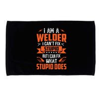 I Am A Welder I Can't Fix Stupid But I Can Fix What Stupid Microfiber Hand Towel
