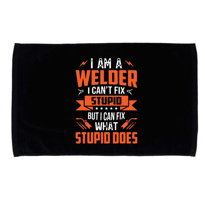 I Am A Welder I Can't Fix Stupid But I Can Fix What Stupid Microfiber Hand Towel