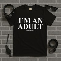 I'm An Adult Technically Funny Birthday Gift T-Shirt
