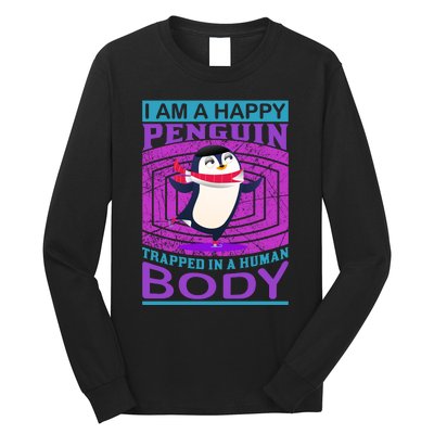 I Am A Happy Penguin Trapped In A Human Body Long Sleeve Shirt