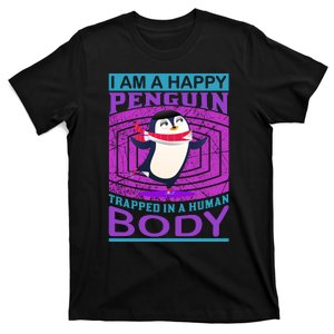 I Am A Happy Penguin Trapped In A Human Body T-Shirt