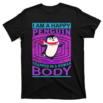 I Am A Happy Penguin Trapped In A Human Body T-Shirt