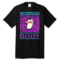 I Am A Happy Penguin Trapped In A Human Body Tall T-Shirt