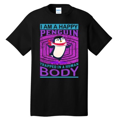 I Am A Happy Penguin Trapped In A Human Body Tall T-Shirt