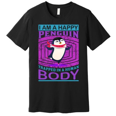 I Am A Happy Penguin Trapped In A Human Body Premium T-Shirt