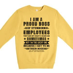 I Am A Proud Boss Of Stubborn Employees They Are Bit Crazy Great Gift Premium Crewneck Sweatshirt