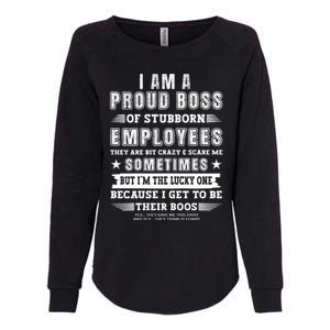 I Am A Proud Boss Of Stubborn Employees They Are Bit Crazy Great Gift Womens California Wash Sweatshirt