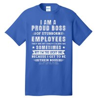 I Am A Proud Boss Of Stubborn Employees They Are Bit Crazy Great Gift Tall T-Shirt