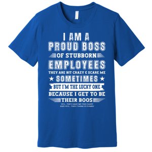 I Am A Proud Boss Of Stubborn Employees They Are Bit Crazy Great Gift Premium T-Shirt