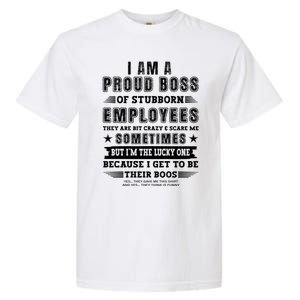 I Am A Proud Boss Of Stubborn Employees They Are Bit Crazy Great Gift Garment-Dyed Heavyweight T-Shirt