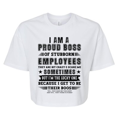 I Am A Proud Boss Of Stubborn Employees They Are Bit Crazy Great Gift Bella+Canvas Jersey Crop Tee