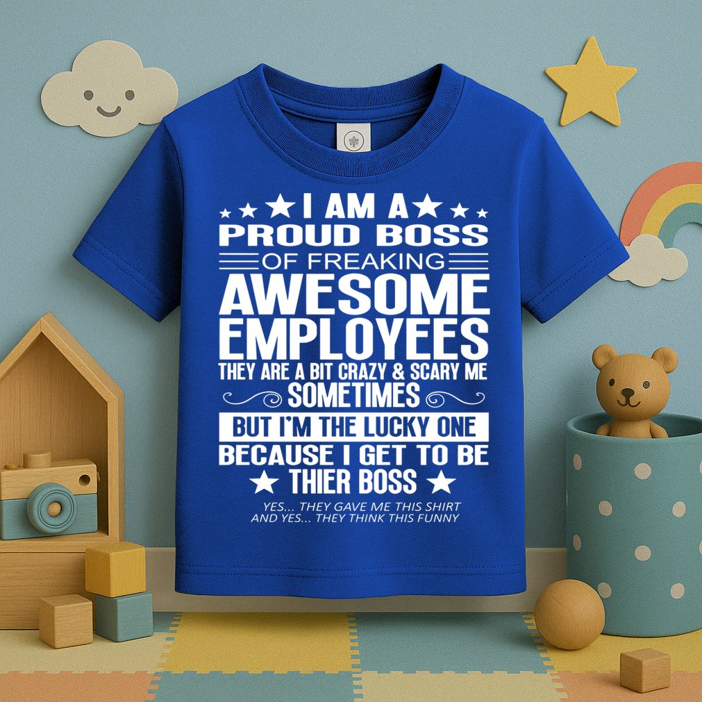 I Am A Proud Boss Of Freaking Awesome Employees Funny Boss Gift Toddler T-Shirt