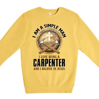 I Am A Simple Man I Love Being A Carpenter Believe In Jesus Premium Crewneck Sweatshirt