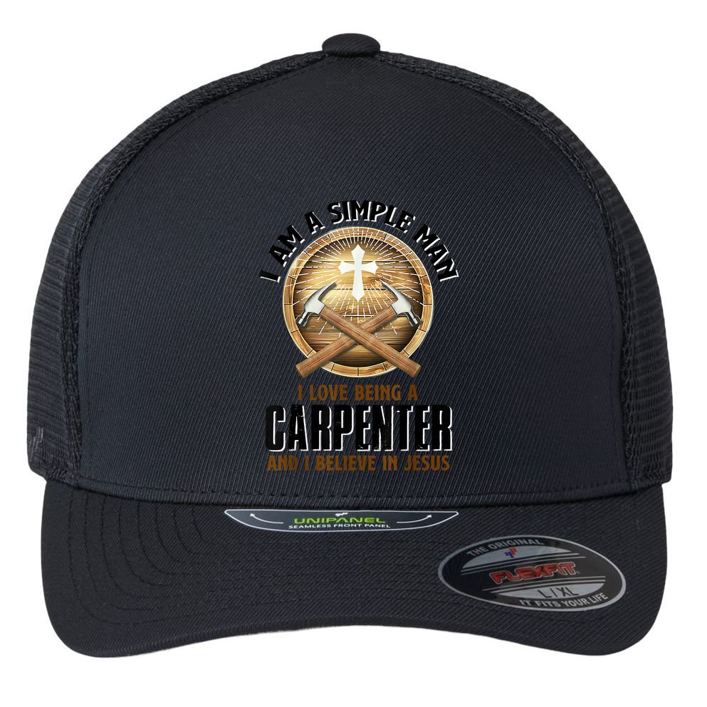 I Am A Simple Man I Love Being A Carpenter Believe In Jesus Flexfit Unipanel Trucker Cap