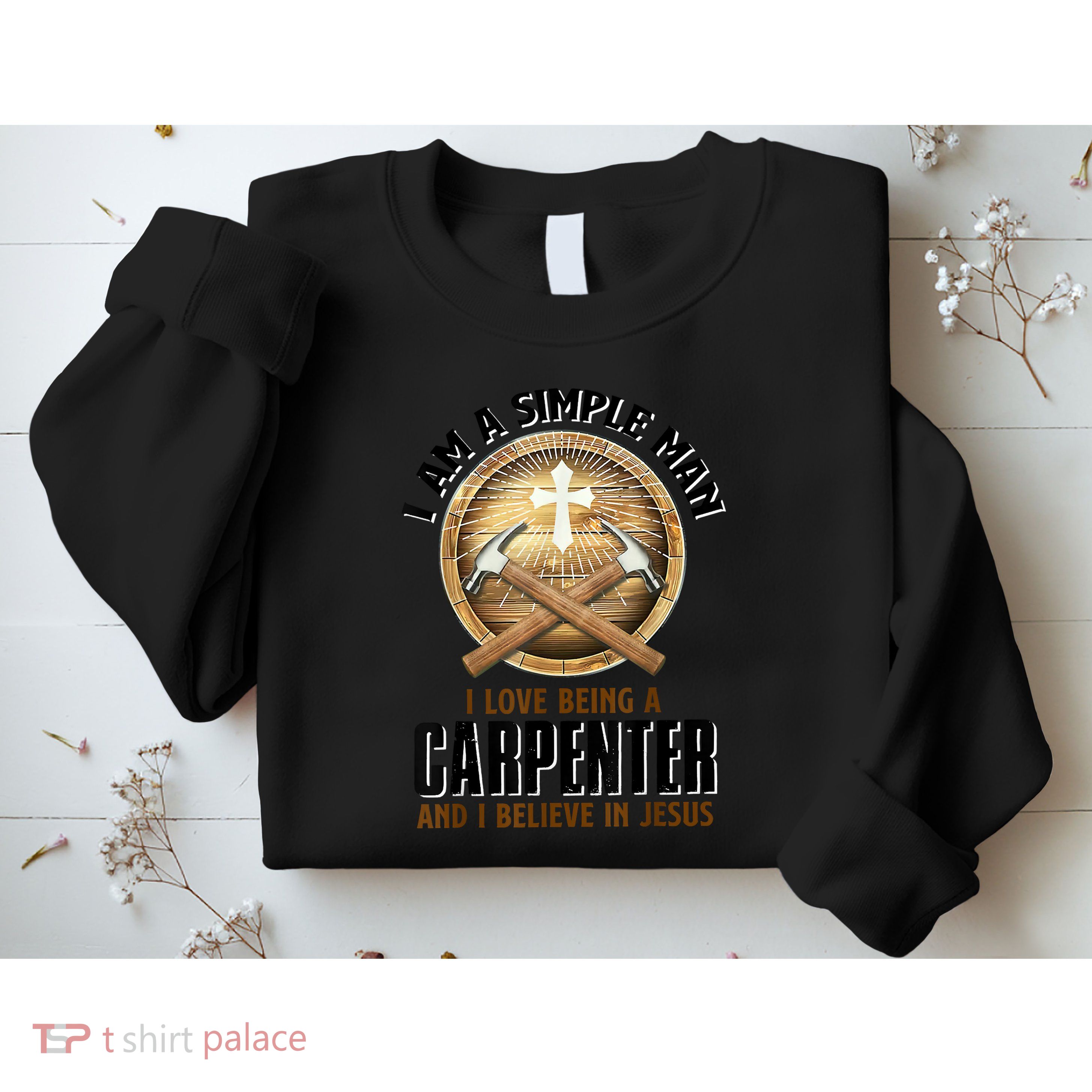 I Am A Simple Man I Love Being A Carpenter Believe In Jesus Sweatshirt