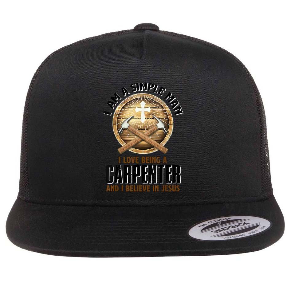 I Am A Simple Man I Love Being A Carpenter Believe In Jesus Flat Bill Trucker Hat