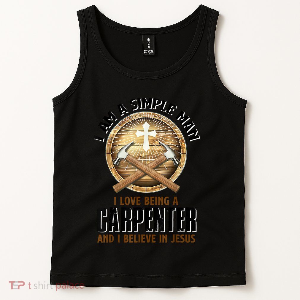 I Am A Simple Man I Love Being A Carpenter Believe In Jesus Tank Top
