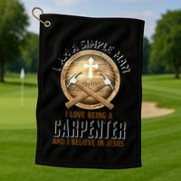 I Am A Simple Man I Love Being A Carpenter Believe In Jesus Golf Towel